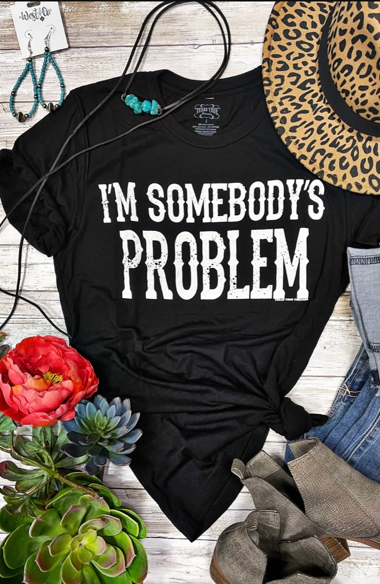I’m Somebody’s Problem Tee